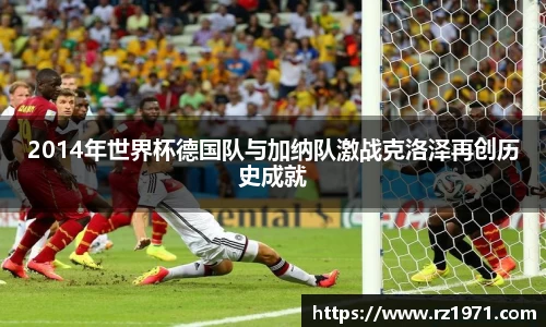2014年世界杯德国队与加纳队激战克洛泽再创历史成就